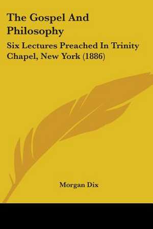 The Gospel And Philosophy de Morgan Dix