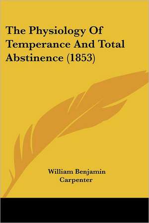 The Physiology Of Temperance And Total Abstinence (1853) de William Benjamin Carpenter