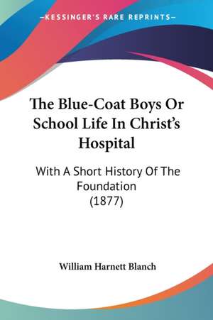 The Blue-Coat Boys Or School Life In Christ's Hospital de William Harnett Blanch