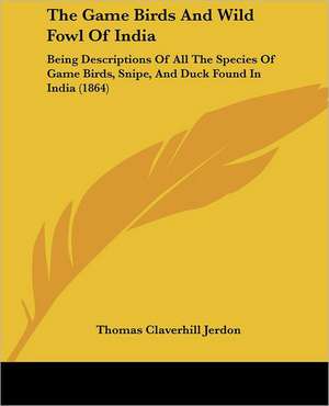 The Game Birds And Wild Fowl Of India de Thomas Claverhill Jerdon