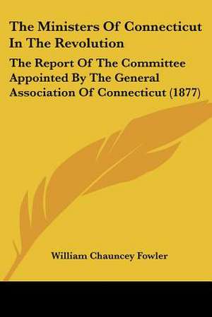 The Ministers Of Connecticut In The Revolution de William Chauncey Fowler