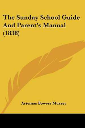 The Sunday School Guide And Parent's Manual (1838) de Artemas Bowers Muzzey