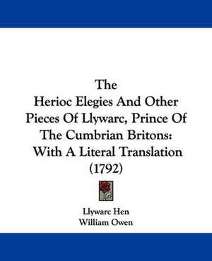 The Herioc Elegies And Other Pieces Of Llywarc, Prince Of The Cumbrian Britons de Llywarc Hen