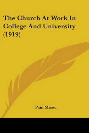 The Church At Work In College And University (1919) de Paul Micou