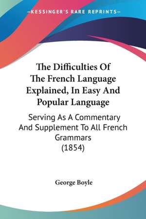 The Difficulties Of The French Language Explained, In Easy And Popular Language de George Boyle