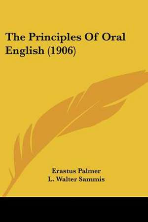 The Principles Of Oral English (1906) de Erastus Palmer