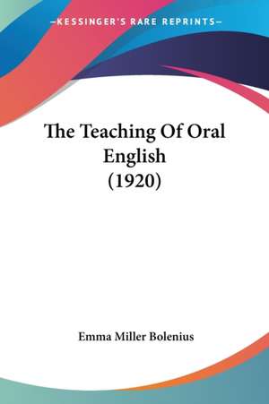 The Teaching Of Oral English (1920) de Emma Miller Bolenius