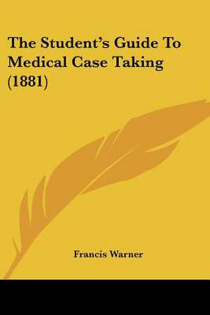 The Student's Guide To Medical Case Taking (1881) de Francis Warner