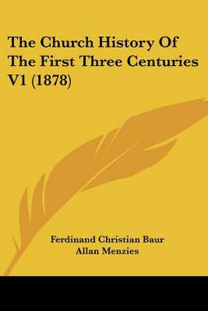 The Church History Of The First Three Centuries V1 (1878) de Ferdinand Christian Baur