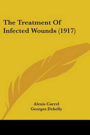 The Treatment Of Infected Wounds (1917) de Alexis Carrel