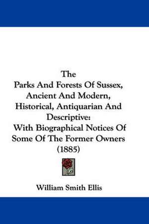 The Parks And Forests Of Sussex, Ancient And Modern, Historical, Antiquarian And Descriptive de William Smith Ellis