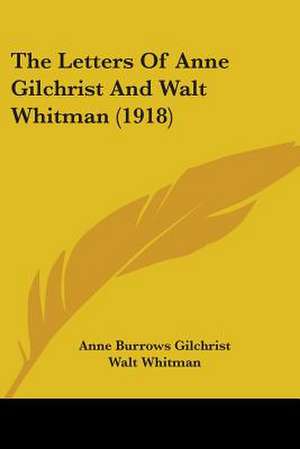 The Letters Of Anne Gilchrist And Walt Whitman (1918) de Anne Burrows Gilchrist