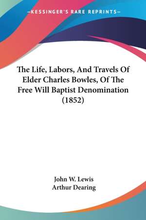 The Life, Labors, And Travels Of Elder Charles Bowles, Of The Free Will Baptist Denomination (1852) de John W. Lewis