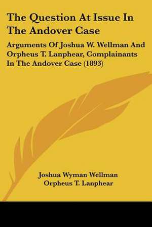 The Question At Issue In The Andover Case de Joshua Wyman Wellman