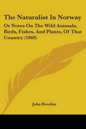 The Naturalist In Norway de John Bowden