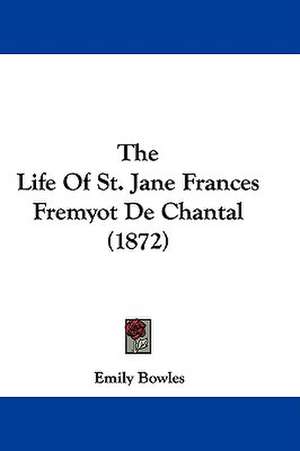 The Life Of St. Jane Frances Fremyot De Chantal (1872) de Emily Bowles