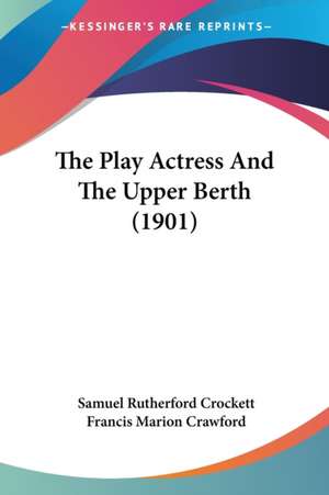 The Play Actress And The Upper Berth (1901) de Samuel Rutherford Crockett