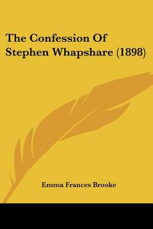 The Confession Of Stephen Whapshare (1898) de Emma Frances Brooke