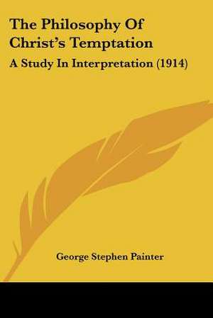 The Philosophy Of Christ's Temptation de George Stephen Painter