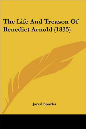 The Life And Treason Of Benedict Arnold (1835) de Jared Sparks