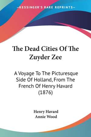 The Dead Cities Of The Zuyder Zee de Henry Havard