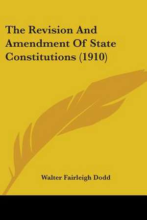 The Revision And Amendment Of State Constitutions (1910) de Walter Fairleigh Dodd