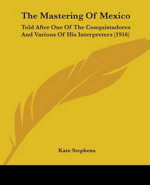 The Mastering Of Mexico de Kate Stephens