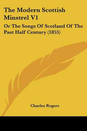 The Modern Scottish Minstrel V1 de Charles Rogers