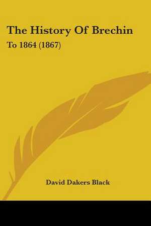 The History Of Brechin de David Dakers Black