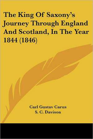 The King Of Saxony's Journey Through England And Scotland, In The Year 1844 (1846) de Carl Gustav Carus