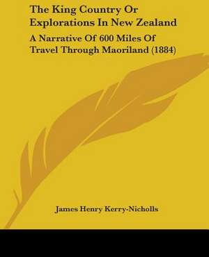 The King Country Or Explorations In New Zealand de James Henry Kerry-Nicholls