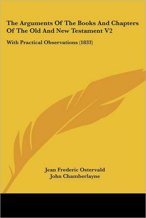 The Arguments Of The Books And Chapters Of The Old And New Testament V2 de Jean Frederic Ostervald