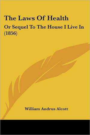 The Laws Of Health de William Andrus Alcott