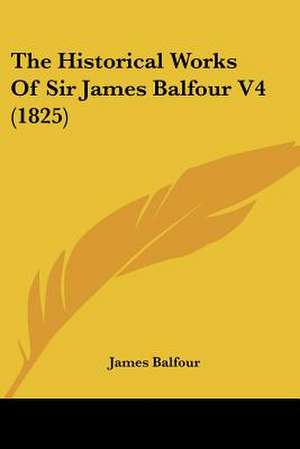 The Historical Works Of Sir James Balfour V4 (1825) de James Balfour