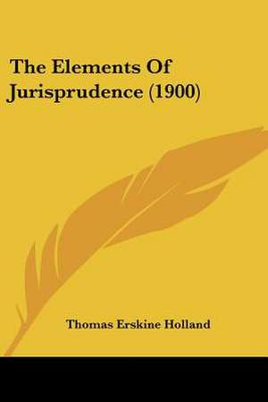 The Elements Of Jurisprudence (1900) de Thomas Erskine Holland