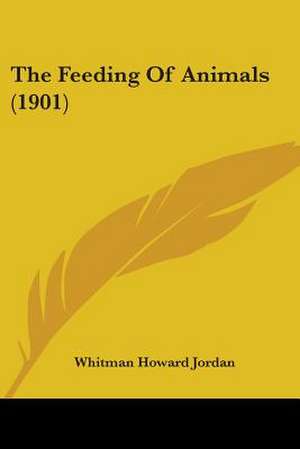 The Feeding Of Animals (1901) de Whitman Howard Jordan