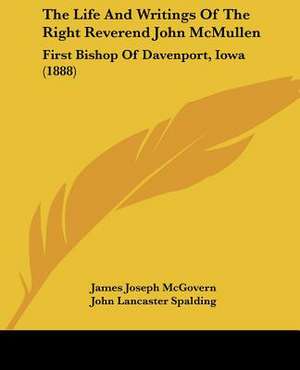 The Life And Writings Of The Right Reverend John McMullen de James Joseph McGovern