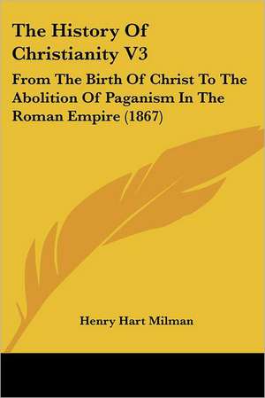 The History Of Christianity V3 de Henry Hart Milman