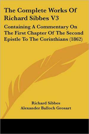 The Complete Works Of Richard Sibbes V3 de Richard Sibbes