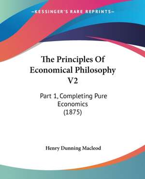 The Principles Of Economical Philosophy V2 de Henry Dunning Macleod