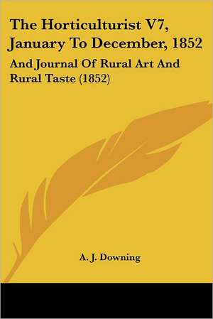 The Horticulturist V7, January To December, 1852 de A. J. Downing