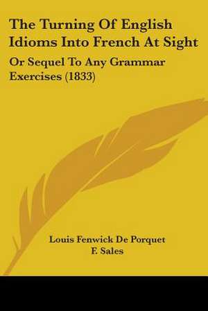 The Turning Of English Idioms Into French At Sight de Louis Fenwick De Porquet