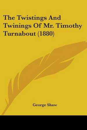 The Twistings And Twinings Of Mr. Timothy Turnabout (1880) de George Shaw