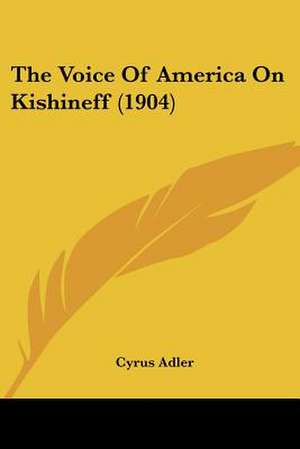 The Voice Of America On Kishineff (1904) de Cyrus Adler