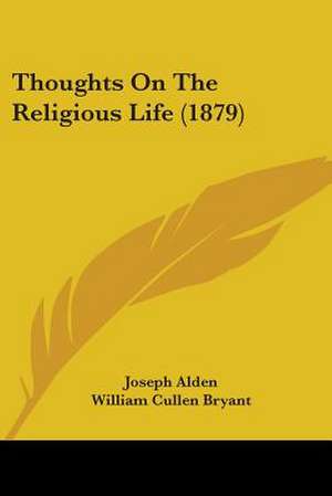 Thoughts On The Religious Life (1879) de Joseph Alden