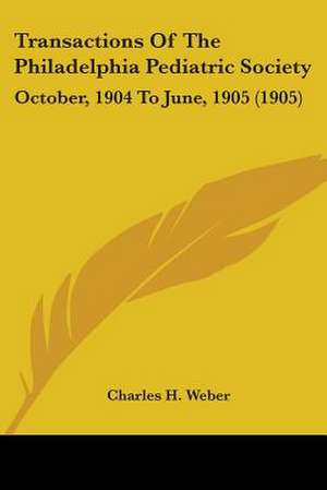 Transactions Of The Philadelphia Pediatric Society de Charles H. Weber