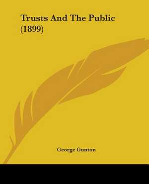 Trusts And The Public (1899) de George Gunton