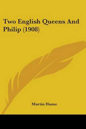 Two English Queens and Philip (1908) de Martin Andrew Sharp Hume