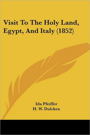 Visit To The Holy Land, Egypt, And Italy (1852) de Ida Pfeiffer