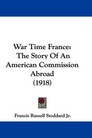 War Time France de Francis Russell Stoddard Jr.